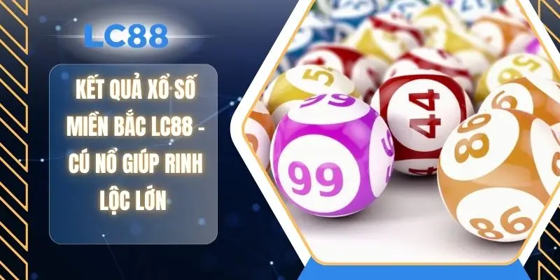 Kết Quả Xổ Số Miền Bắc LC88 - Cú Nổ Giúp Rinh Lộc Lớn 